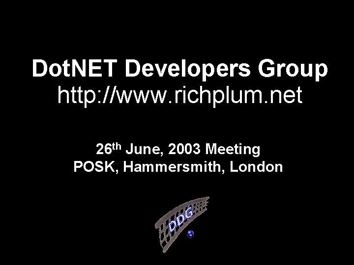 Dot. NET Developers Group http: //www. richplum. net 26 th June, 2003 Meeting POSK,