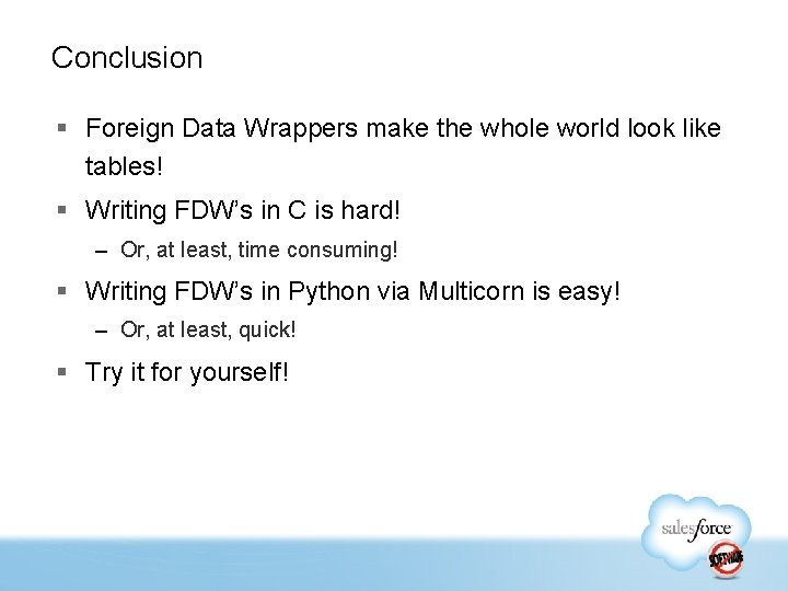 Conclusion § Foreign Data Wrappers make the whole world look like tables! § Writing