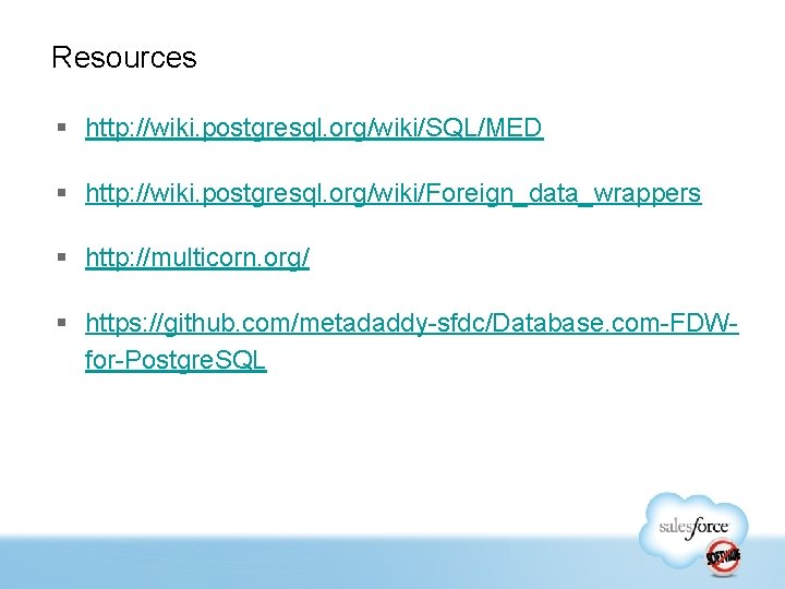 Resources § http: //wiki. postgresql. org/wiki/SQL/MED § http: //wiki. postgresql. org/wiki/Foreign_data_wrappers § http: //multicorn.