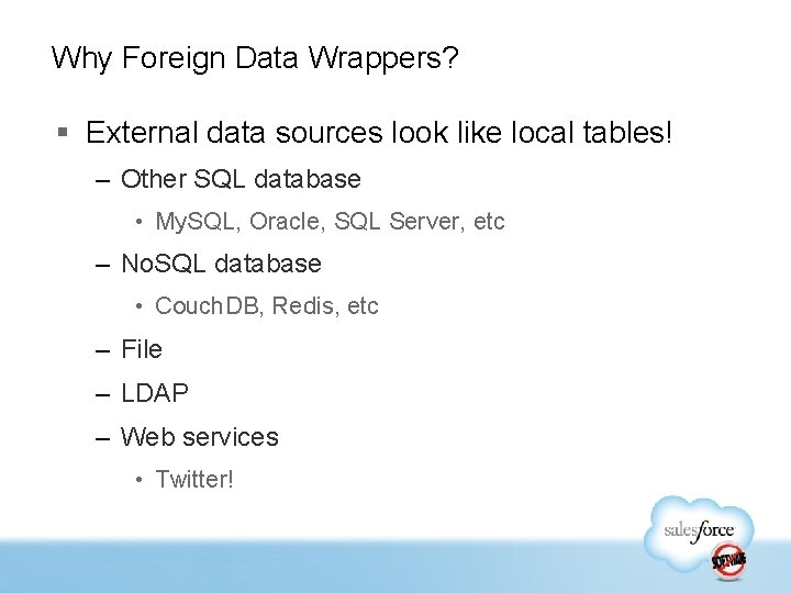 Why Foreign Data Wrappers? § External data sources look like local tables! – Other
