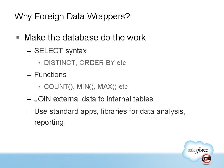 Why Foreign Data Wrappers? § Make the database do the work – SELECT syntax