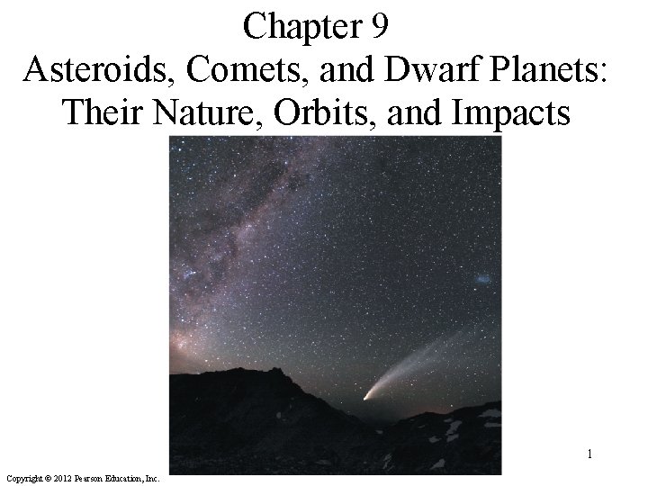 Chapter 9 Asteroids, Comets, and Dwarf Planets: Their Nature, Orbits, and Impacts 1 Copyright