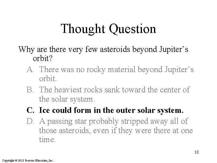 Thought Question Why are there very few asteroids beyond Jupiter’s orbit? A. There was