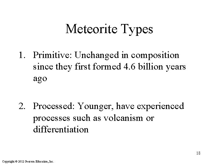 Meteorite Types 1. Primitive: Unchanged in composition since they first formed 4. 6 billion