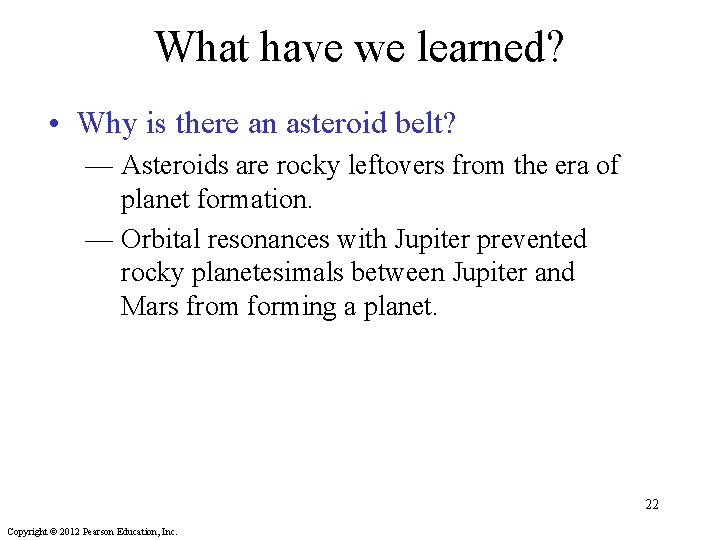 What have we learned? • Why is there an asteroid belt? — Asteroids are