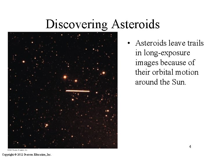 Discovering Asteroids • Asteroids leave trails in long-exposure images because of their orbital motion