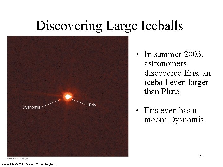 Discovering Large Iceballs • In summer 2005, astronomers discovered Eris, an iceball even larger