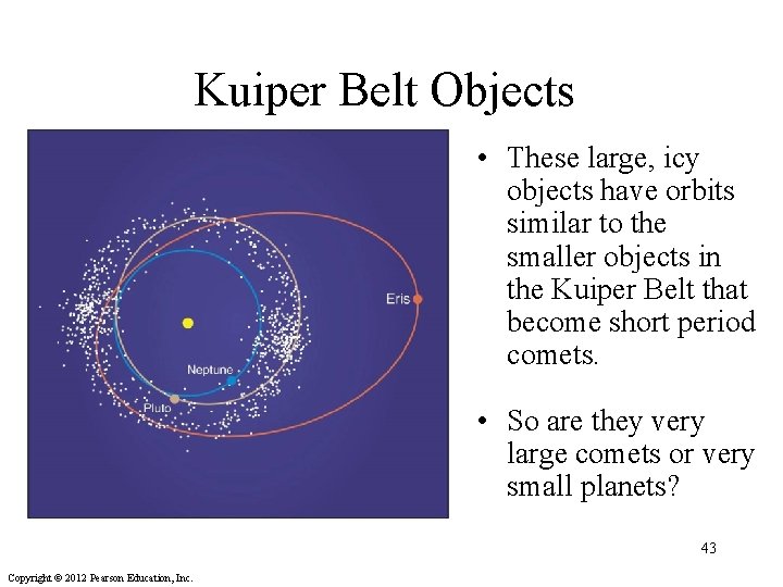 Kuiper Belt Objects • These large, icy objects have orbits similar to the smaller