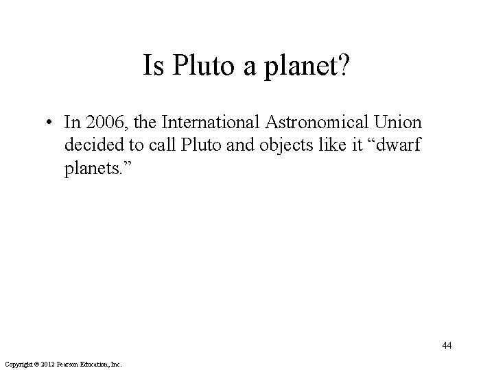 Is Pluto a planet? • In 2006, the International Astronomical Union decided to call