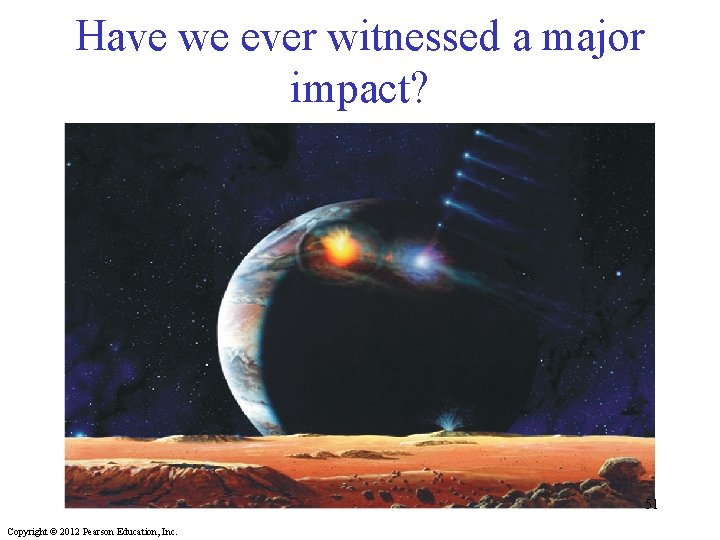 Have we ever witnessed a major impact? 51 Copyright © 2012 Pearson Education, Inc.