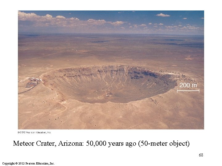 Meteor Crater, Arizona: 50, 000 years ago (50 -meter object) 68 Copyright © 2012