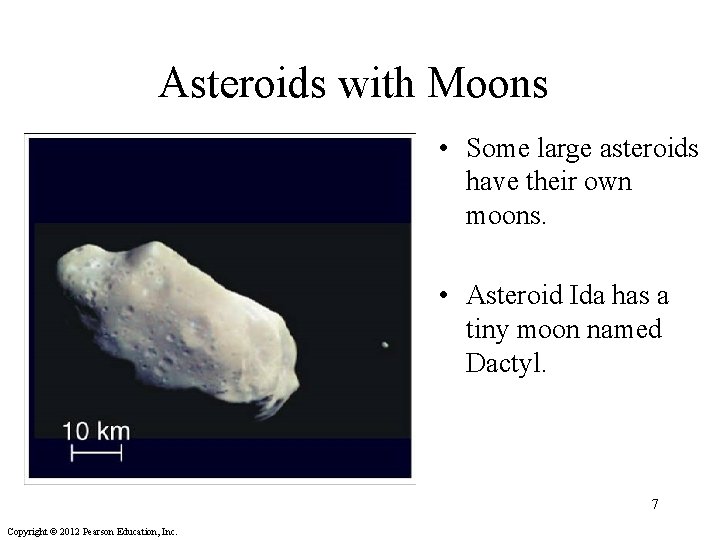 Asteroids with Moons • Some large asteroids have their own moons. • Asteroid Ida