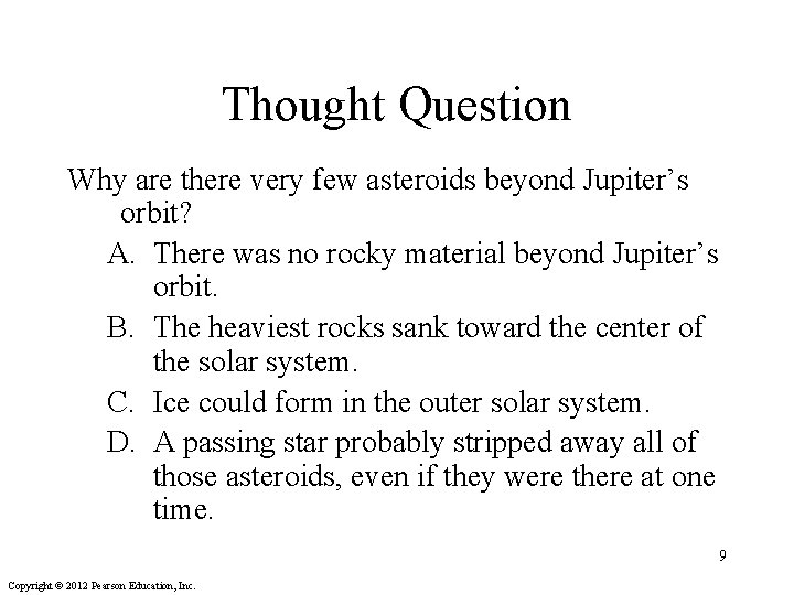 Thought Question Why are there very few asteroids beyond Jupiter’s orbit? A. There was