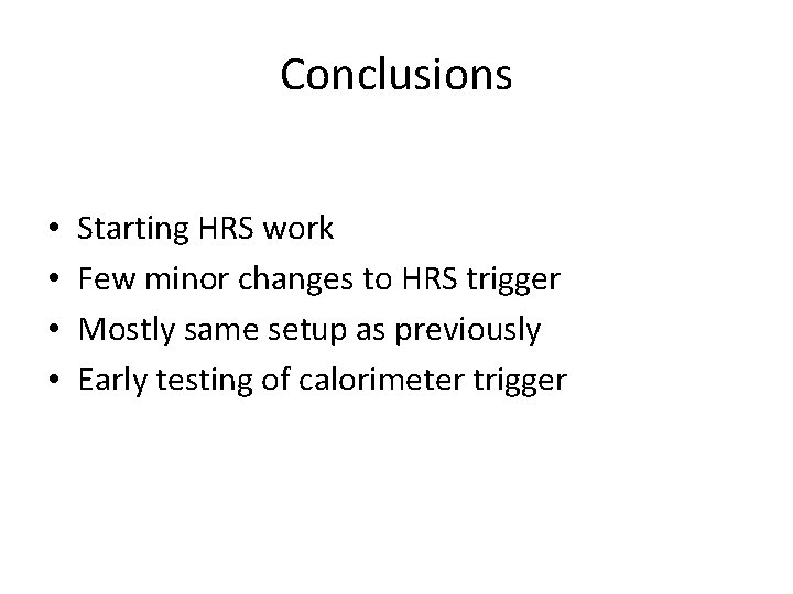 Conclusions • • Starting HRS work Few minor changes to HRS trigger Mostly same