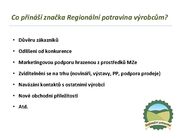 Co přináší značka Regionální potravina výrobcům? • Důvěru zákazníků • Odlišení od konkurence •