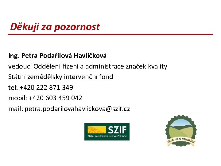 Děkuji za pozornost Ing. Petra Podařilová Havlíčková vedoucí Oddělení řízení a administrace značek kvality