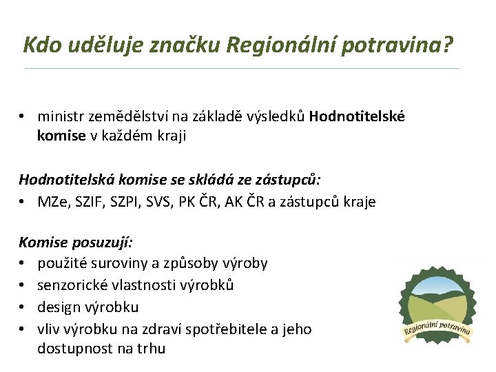 Kdo uděluje značku Regionální potravina? • ministr zemědělství na základě výsledků Hodnotitelské komise v