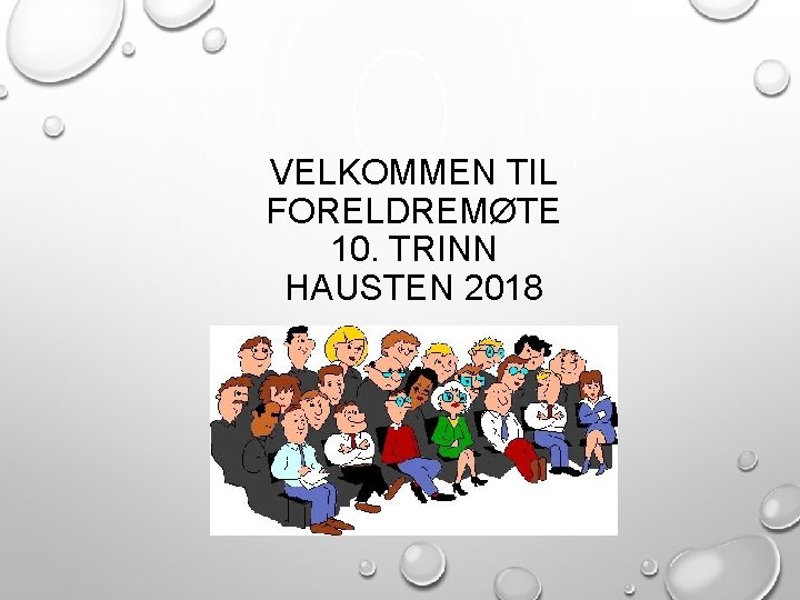 VELKOMMEN TIL FORELDREMØTE 10. TRINN HAUSTEN 2018 
