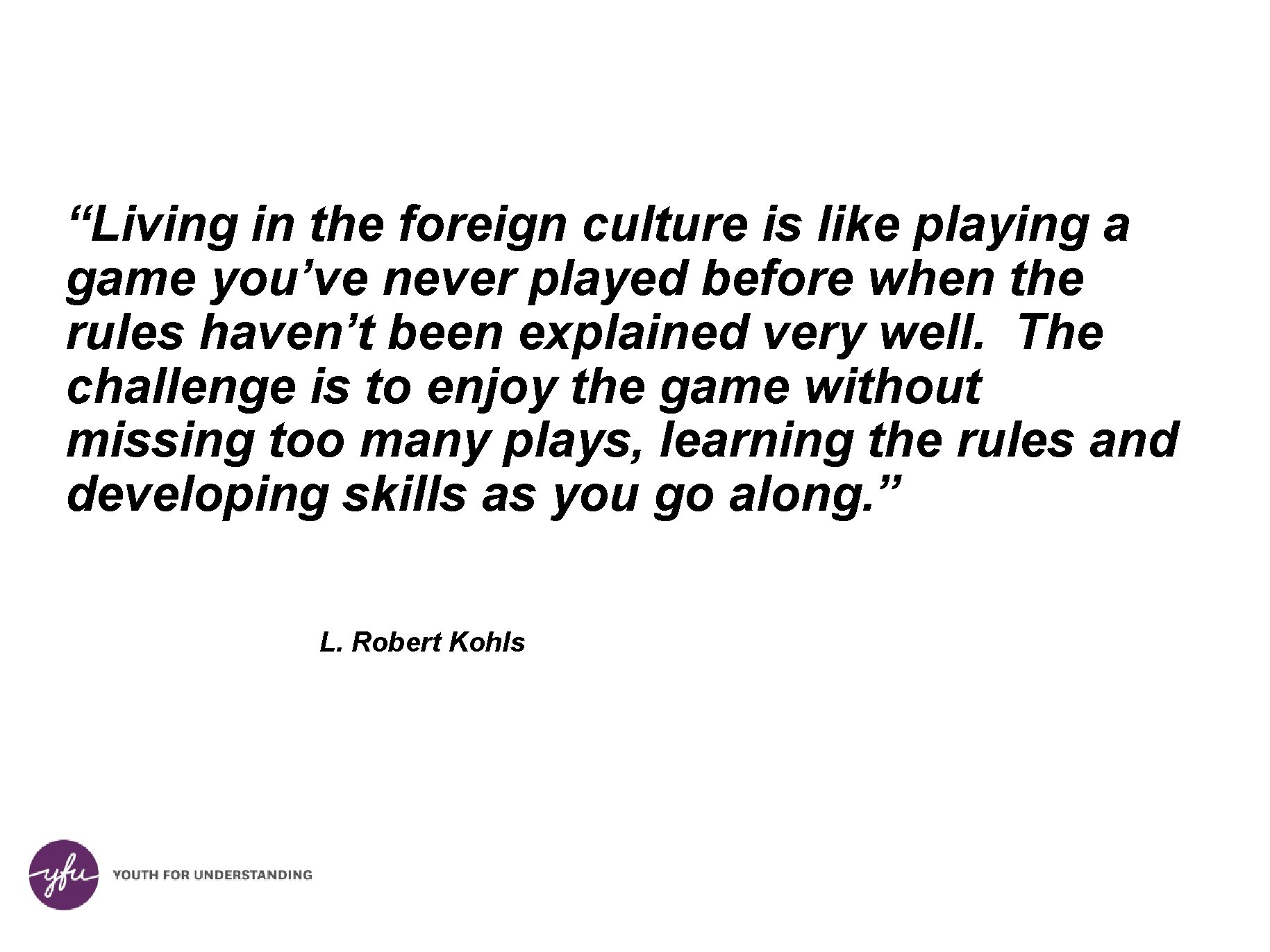 “Living in the foreign culture is like playing a game you’ve never played before