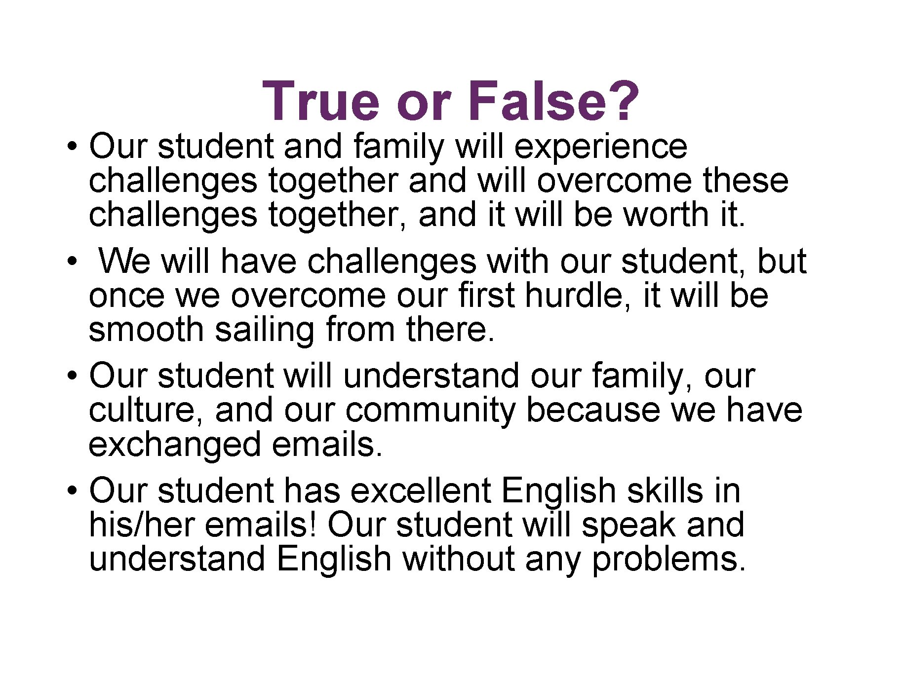 True or False? • Our student and family will experience challenges together and will