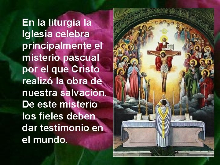 En la liturgia la Iglesia celebra principalmente el misterio pascual por el que Cristo