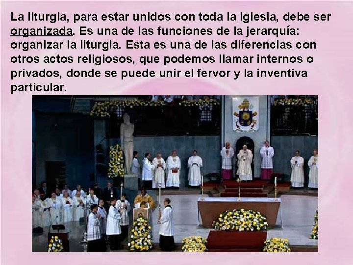 La liturgia, para estar unidos con toda la Iglesia, debe ser organizada. Es una