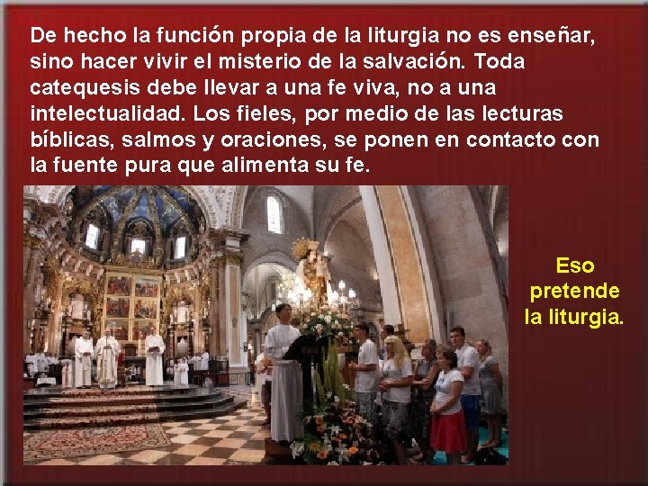 De hecho la función propia de la liturgia no es enseñar, sino hacer vivir