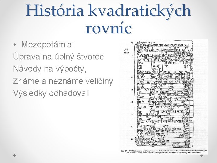 História kvadratických rovníc • Mezopotámia: Úprava na úplný štvorec Návody na výpočty, Známe a