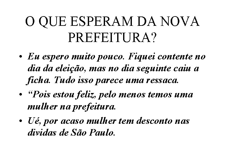 O QUE ESPERAM DA NOVA PREFEITURA? • Eu espero muito pouco. Fiquei contente no