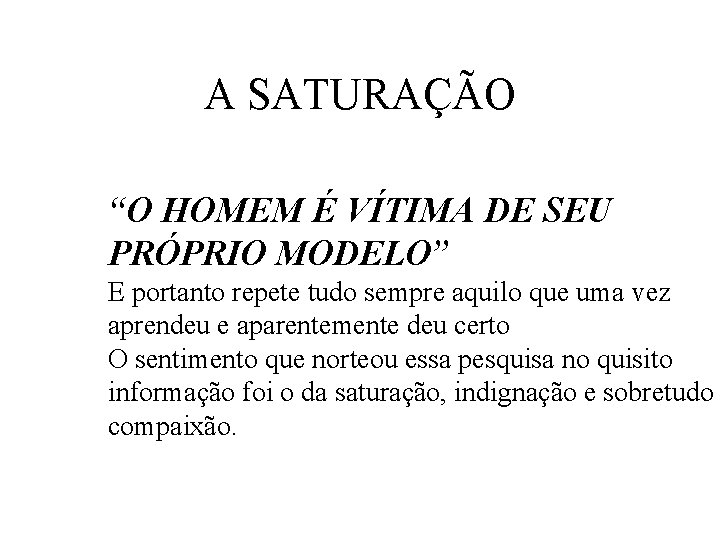 A SATURAÇÃO “O HOMEM É VÍTIMA DE SEU PRÓPRIO MODELO” E portanto repete tudo