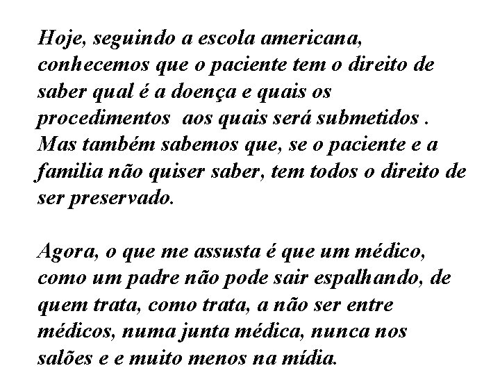 Hoje, seguindo a escola americana, conhecemos que o paciente tem o direito de saber