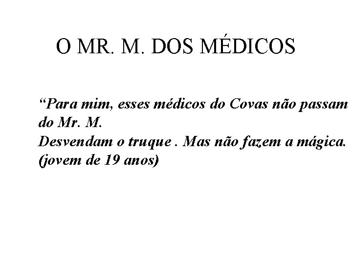 O MR. M. DOS MÉDICOS “Para mim, esses médicos do Covas não passam do