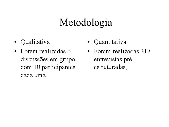 Metodologia • Qualitativa • Foram realizadas 6 discussões em grupo, com 10 participantes cada