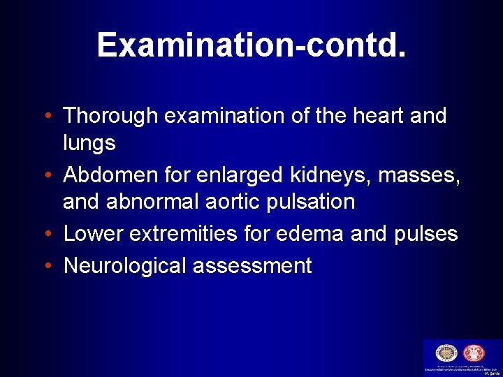 Examination-contd. • Thorough examination of the heart and lungs • Abdomen for enlarged kidneys,