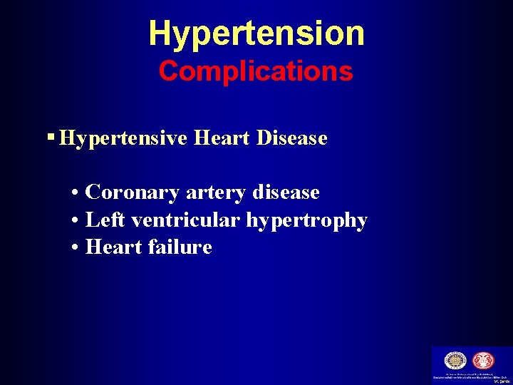 Hypertension Complications § Hypertensive Heart Disease • Coronary artery disease • Left ventricular hypertrophy