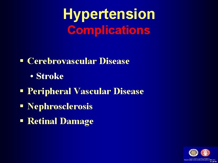 Hypertension Complications § Cerebrovascular Disease • Stroke § Peripheral Vascular Disease § Nephrosclerosis §