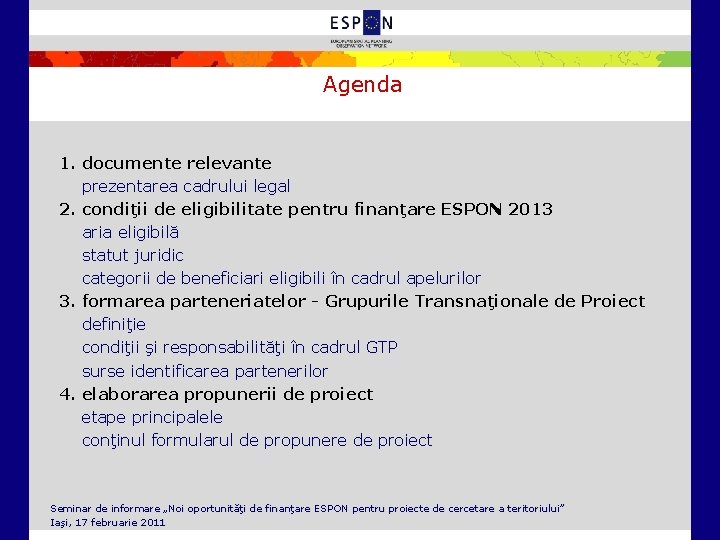 Agenda 1. documente relevante prezentarea cadrului legal 2. condiţii de eligibilitate pentru finanţare ESPON