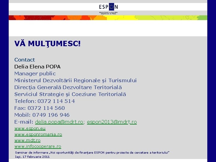 VĂ MULŢUMESC! Contact Delia Elena POPA Manager public Ministerul Dezvoltării Regionale şi Turismului Direcţia