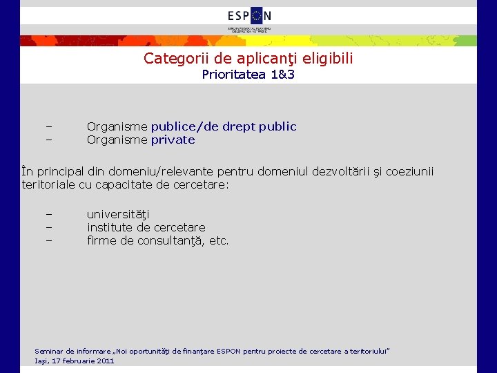 Categorii de aplicanţi eligibili Prioritatea 1&3 – – Organisme publice/de drept public Organisme private