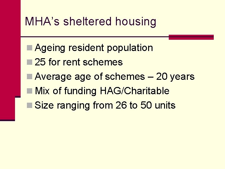 MHA’s sheltered housing n Ageing resident population n 25 for rent schemes n Average