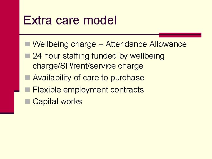 Extra care model n Wellbeing charge – Attendance Allowance n 24 hour staffing funded