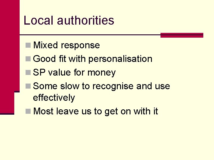 Local authorities n Mixed response n Good fit with personalisation n SP value for