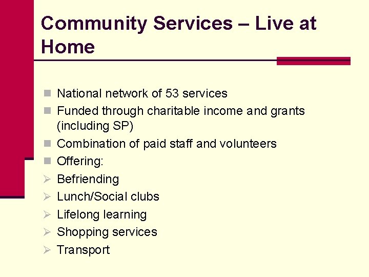 Community Services – Live at Home n National network of 53 services n Funded