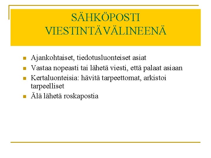 SÄHKÖPOSTI VIESTINTÄVÄLINEENÄ n n Ajankohtaiset, tiedotusluonteiset asiat Vastaa nopeasti tai lähetä viesti, että palaat