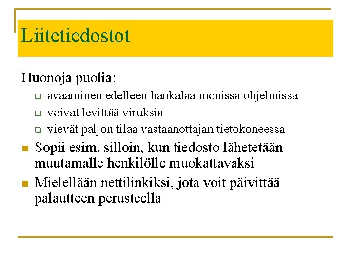 Liitetiedostot Huonoja puolia: q q q n n avaaminen edelleen hankalaa monissa ohjelmissa voivat