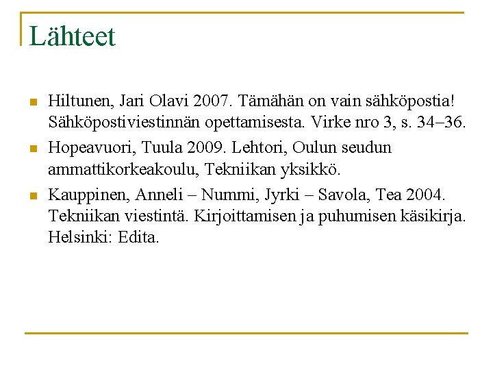 Lähteet n n n Hiltunen, Jari Olavi 2007. Tämähän on vain sähköpostia! Sähköpostiviestinnän opettamisesta.