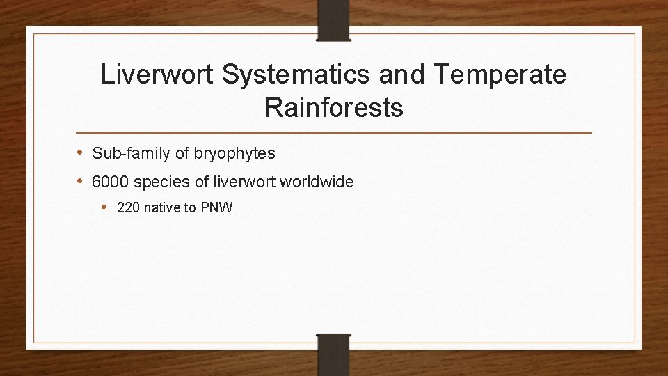 Liverwort Systematics and Temperate Rainforests • Sub-family of bryophytes • 6000 species of liverwort