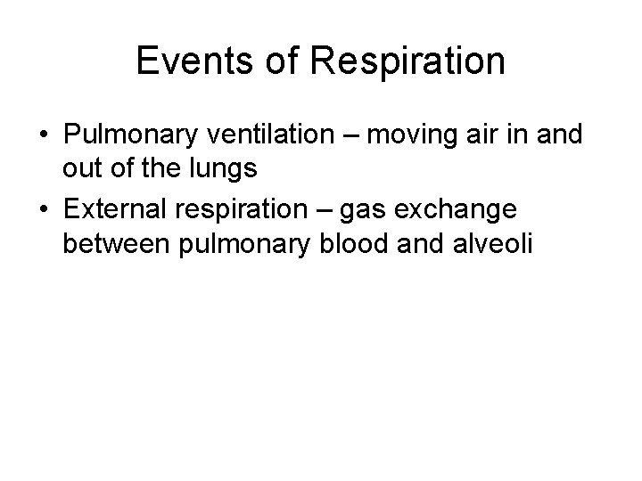 Events of Respiration • Pulmonary ventilation – moving air in and out of the