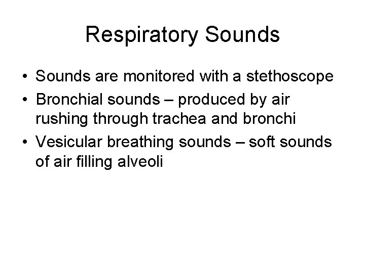 Respiratory Sounds • Sounds are monitored with a stethoscope • Bronchial sounds – produced