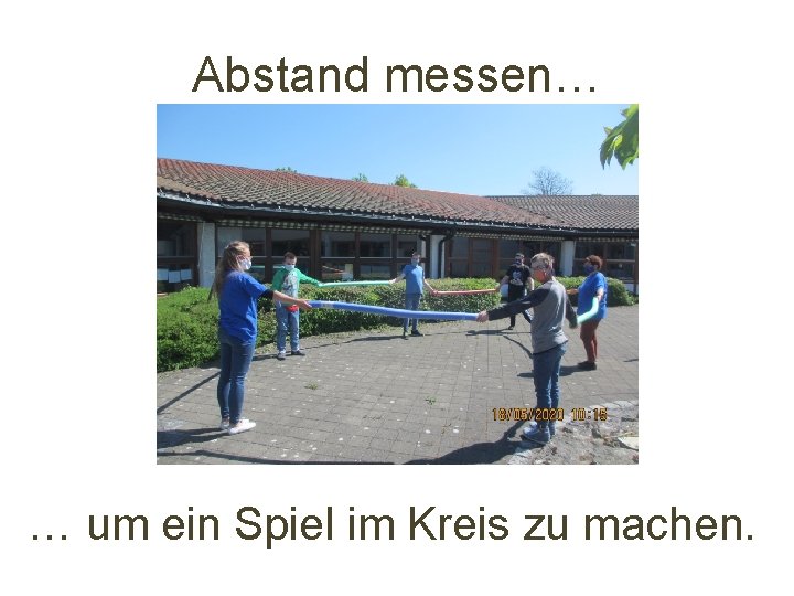 Abstand messen… … um ein Spiel im Kreis zu machen. 